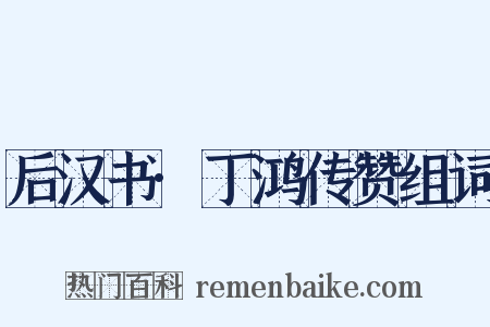 后汉书·丁鸿传赞组词是什么意思的图片
